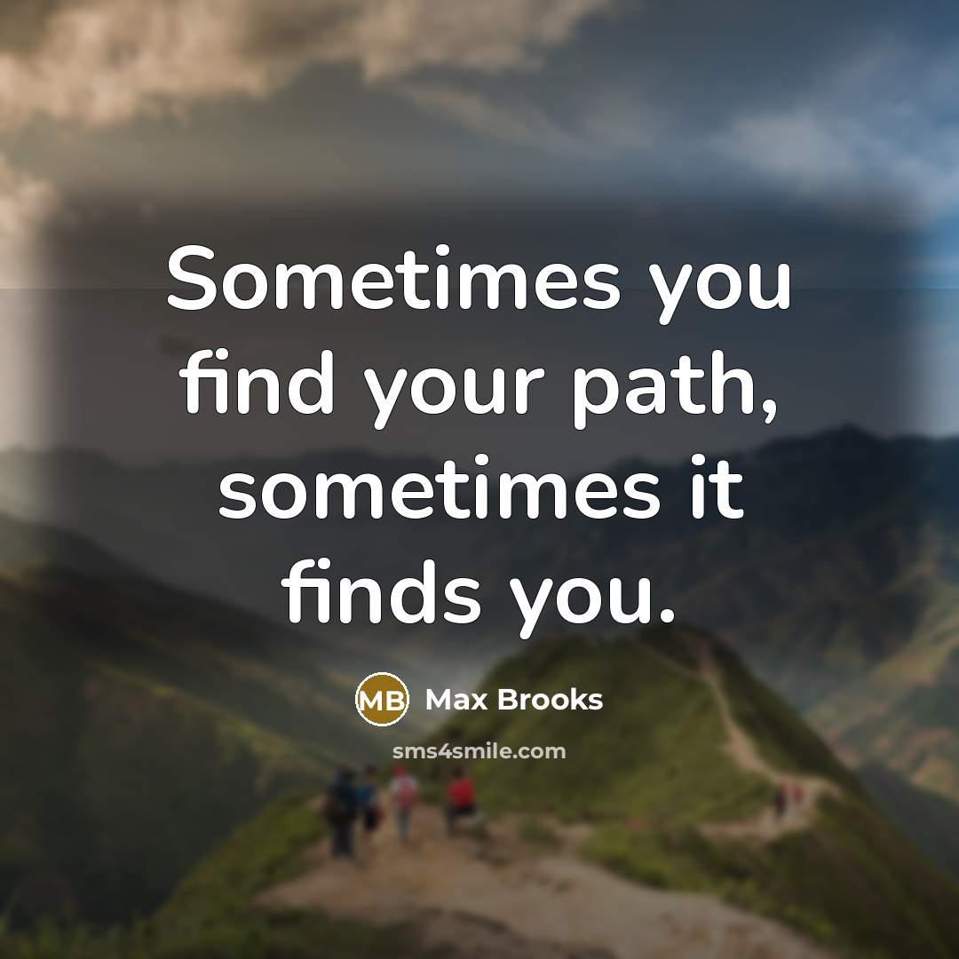 “Sometimes you find your path, sometimes it finds you.…” quote by Max Brooks