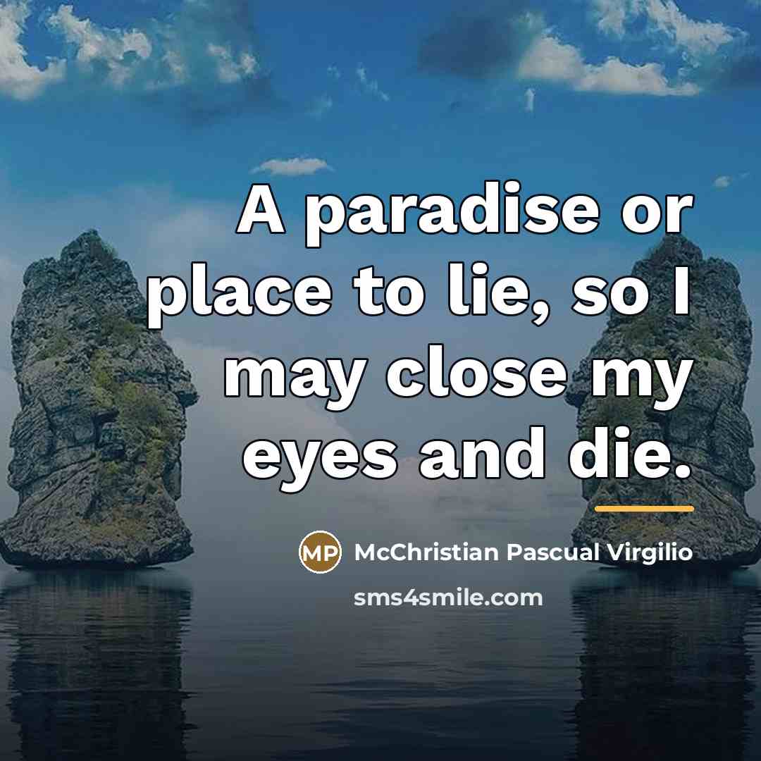 “A paradise or place to lie, so I may close…” quote by McChristian Pascual Virgilio