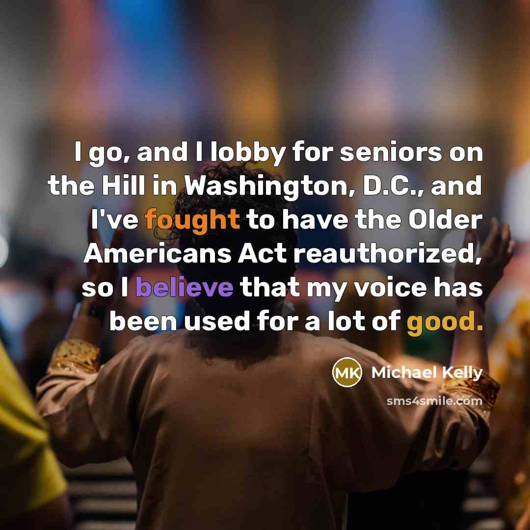 “I go, and I lobby for seniors on the Hill…” quote by Michael Kelly