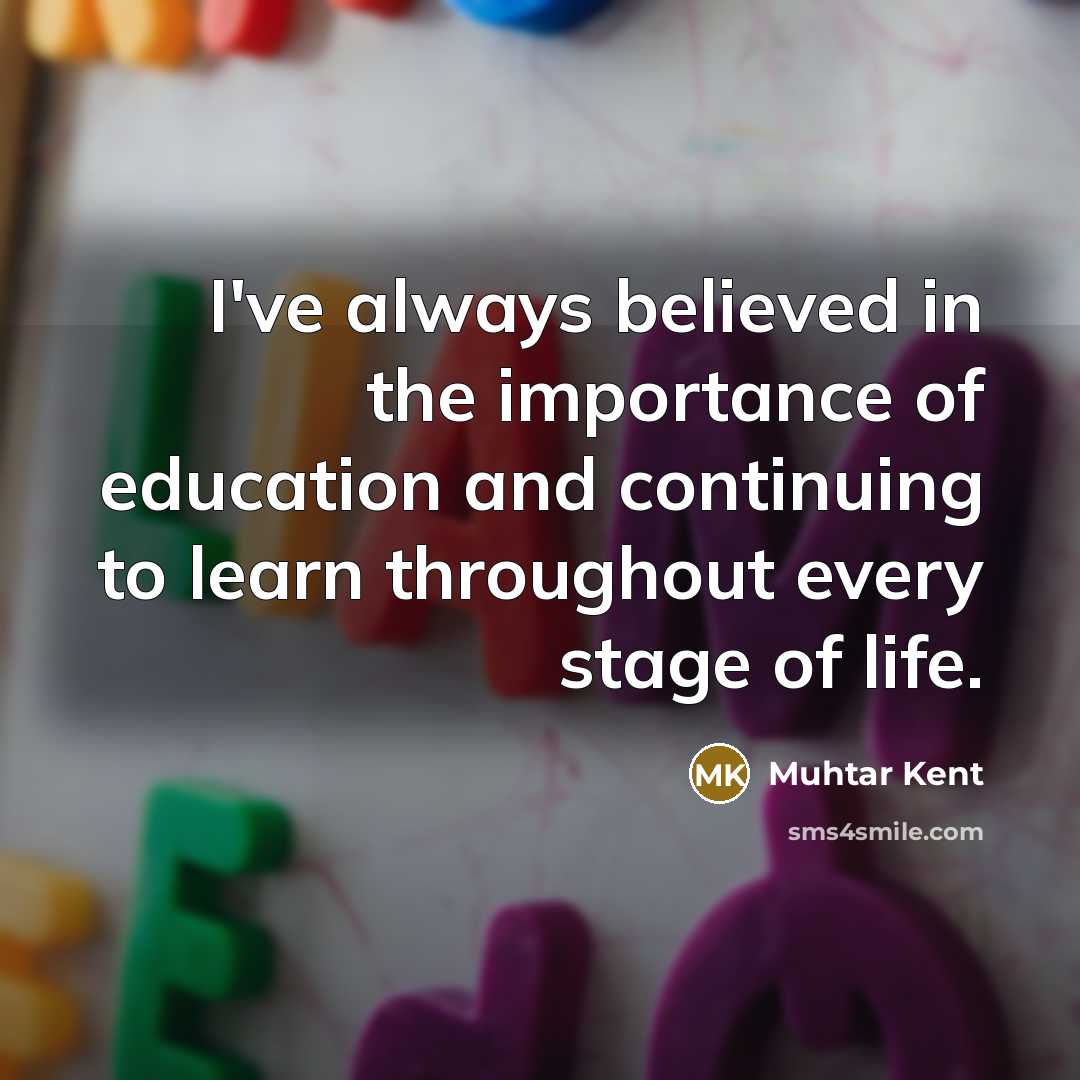 “I've always believed in the importance of education and continuing…” quote by Muhtar Kent