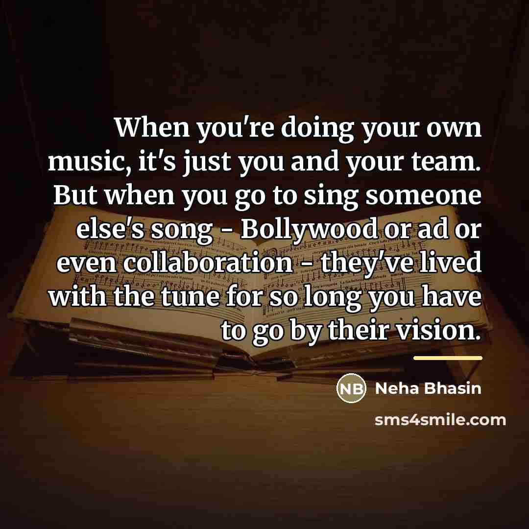 “When you're doing your own music, it's just you and…” quote by Neha Bhasin