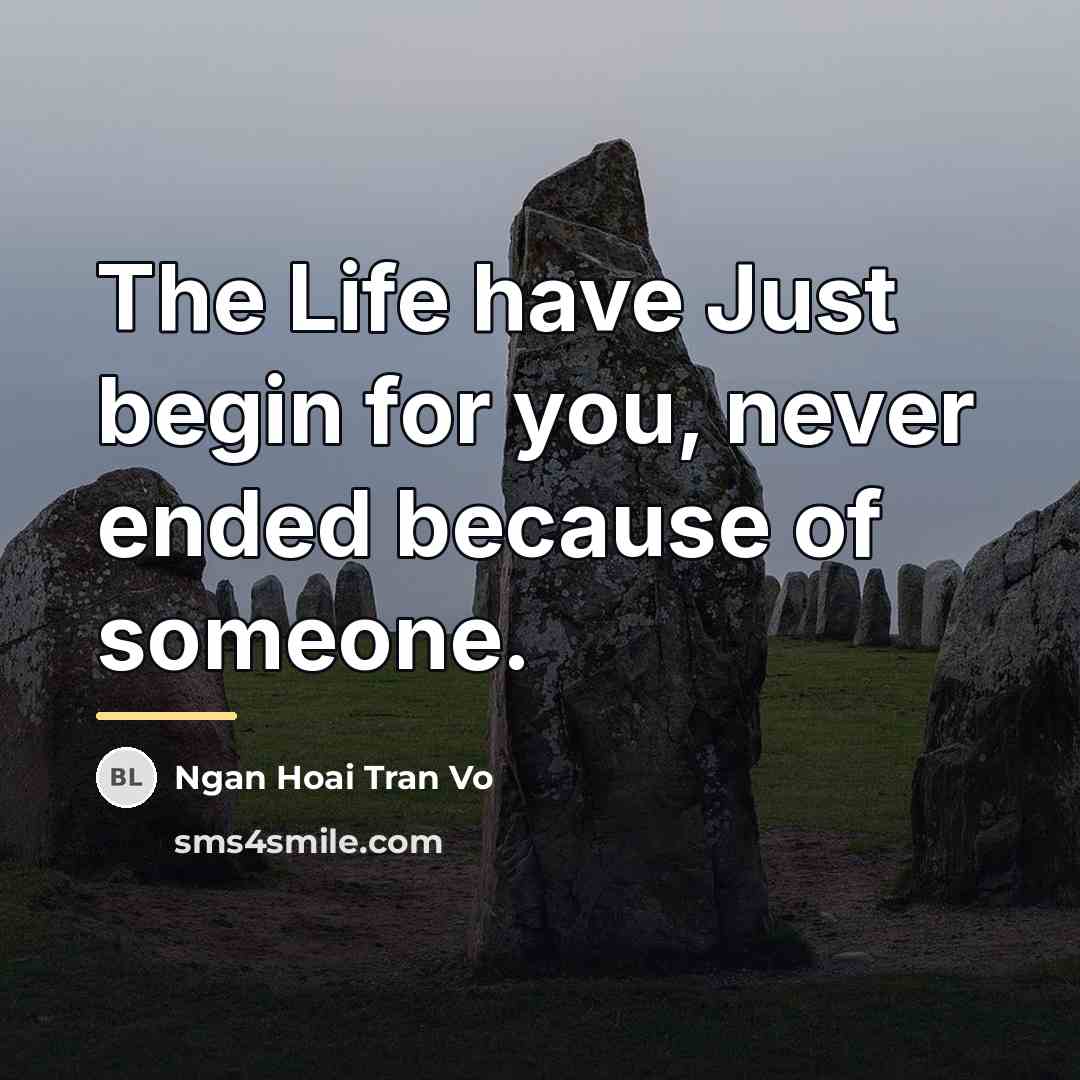 “The Life have Just begin for you, never ended because…” quote by Ngan Hoai Tran Vo