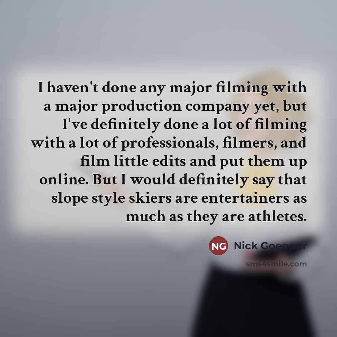 “I haven't done any major filming with a major production…” quote by Nick Goepper