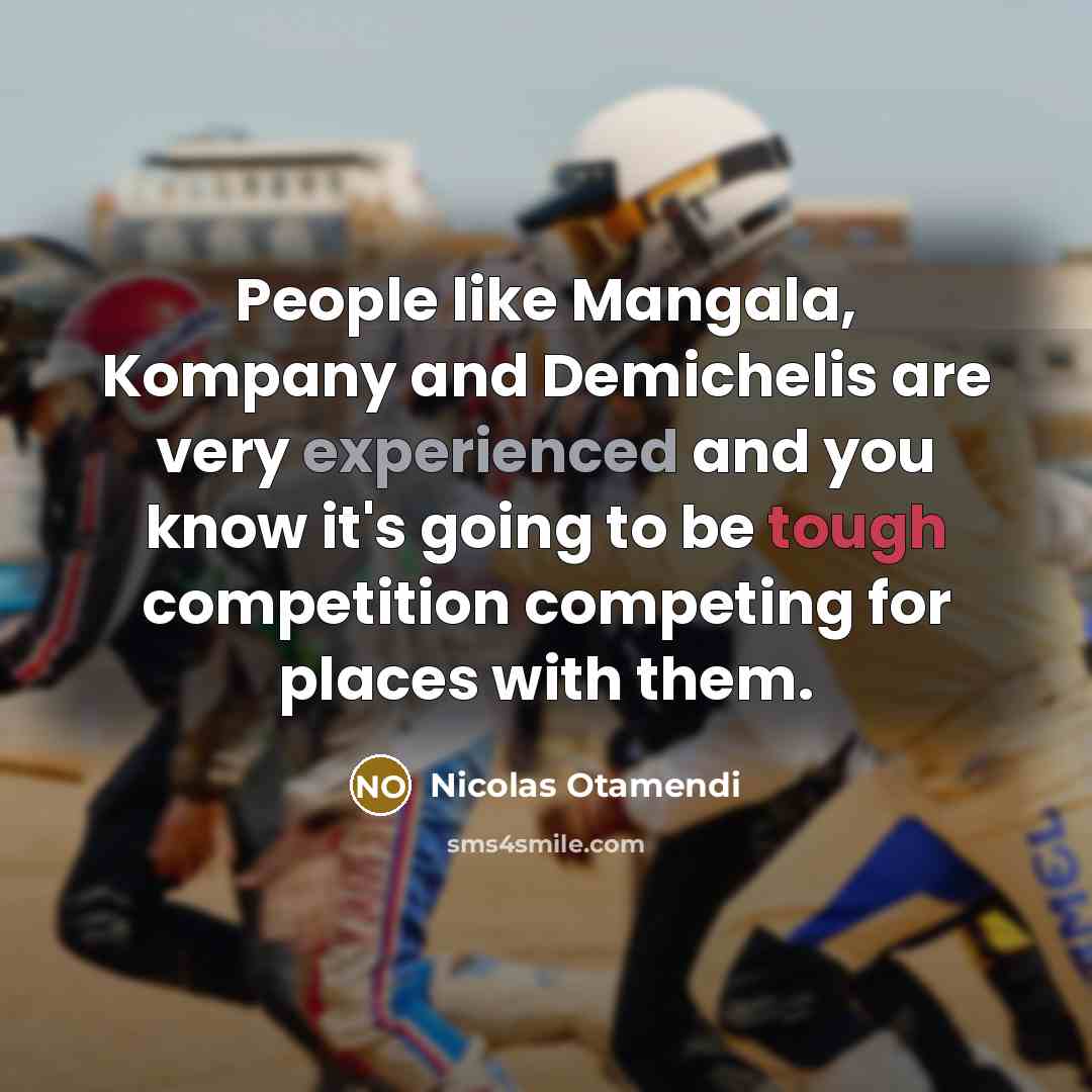 “People like Mangala, Kompany and Demichelis are very experienced and you know it's going to be tough competition competing for places with them.” quote by Nicolas Otamendi
