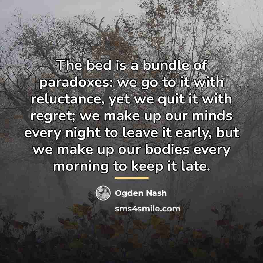 “The bed is a bundle of paradoxes: we go to…” quote by Ogden Nash