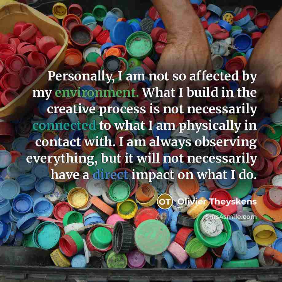 “Personally, I am not so affected by my environment. What…” quote by Olivier Theyskens