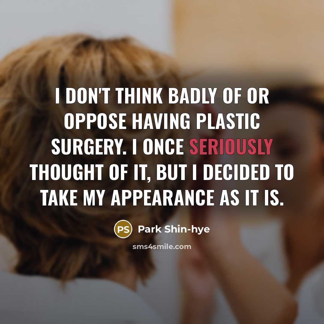 “I don't think badly of or oppose having plastic surgery.…” quote by Park Shin-hye