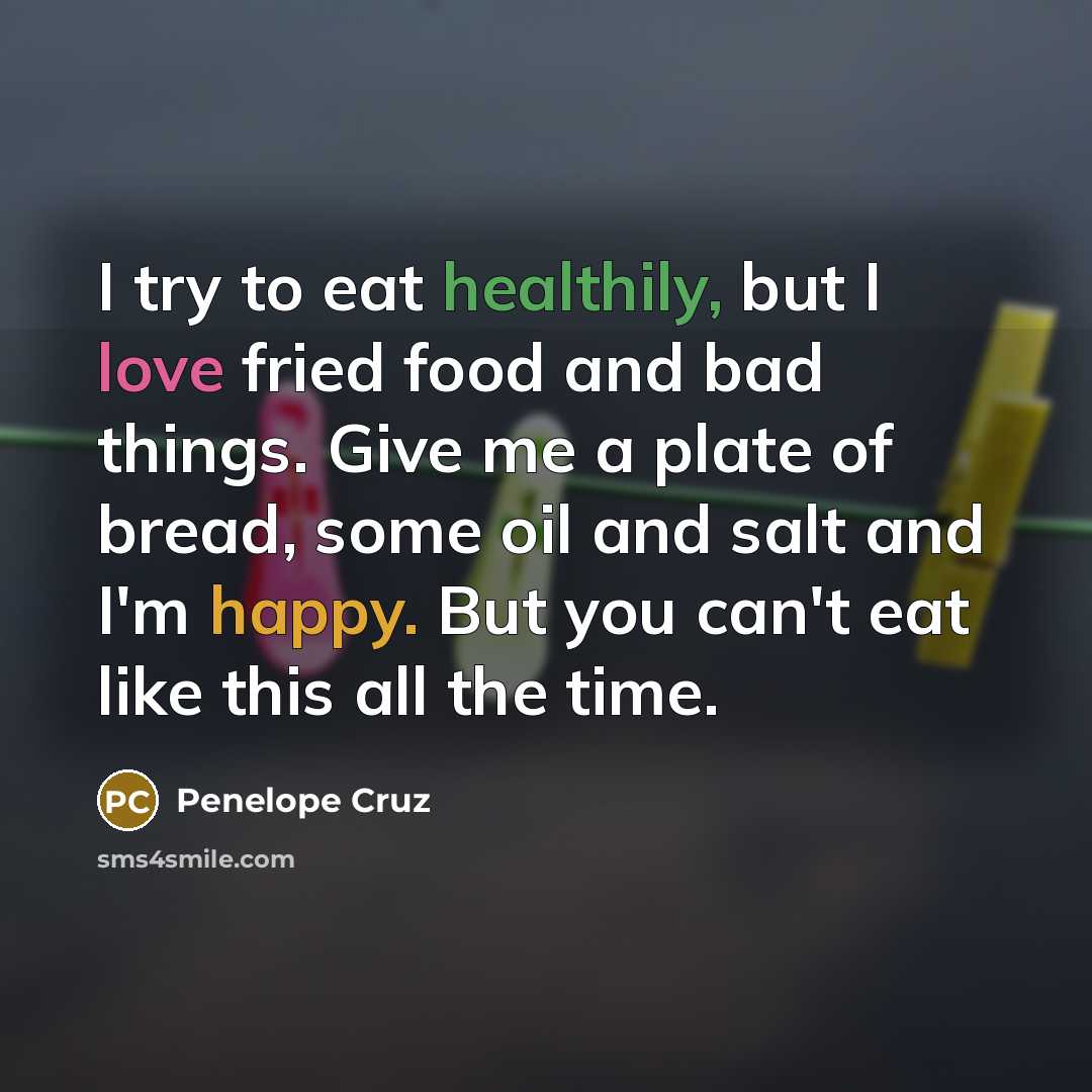 “I try to eat healthily, but I love fried food…” quote by Penelope Cruz