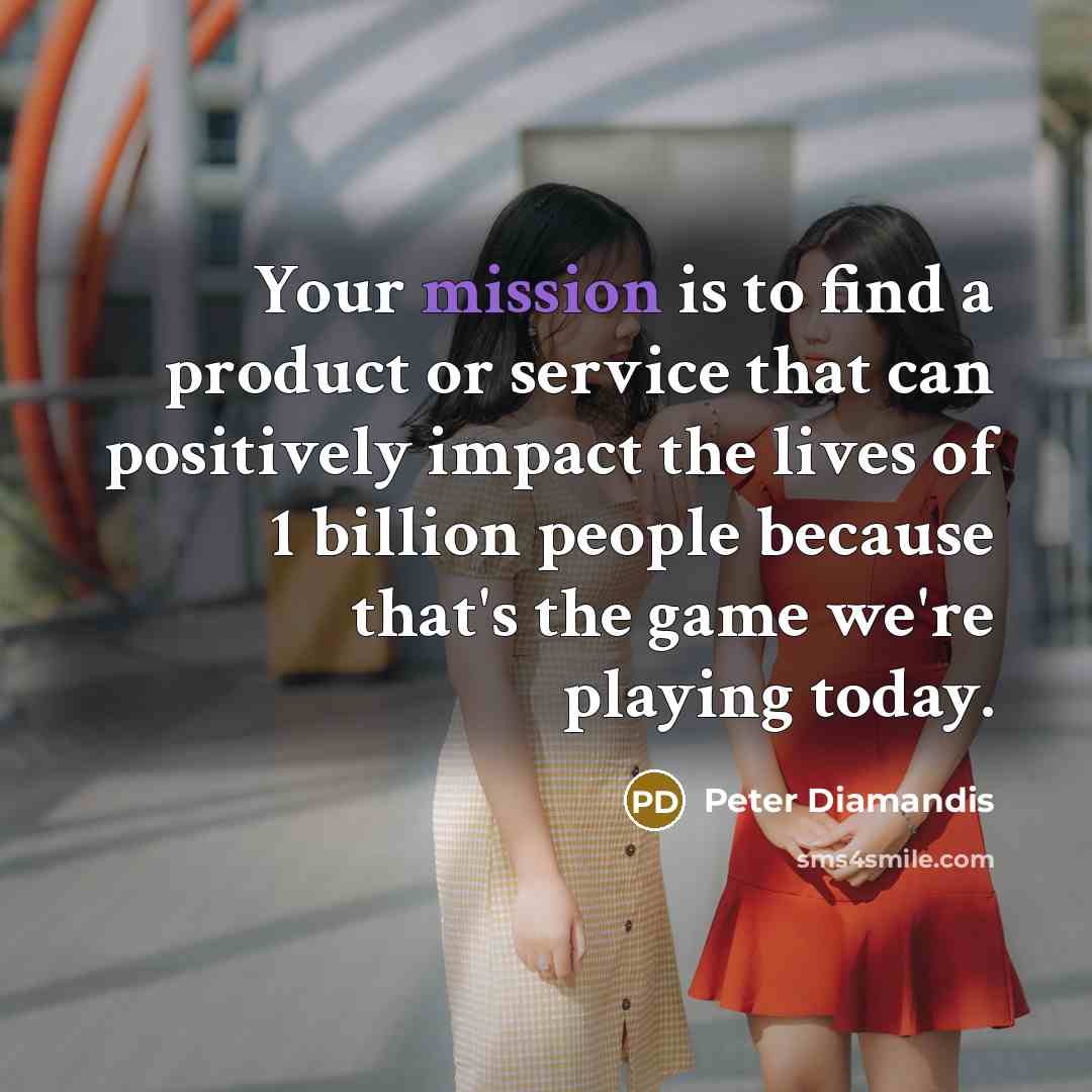 “Your mission is to find a product or service that…” quote by Peter Diamandis