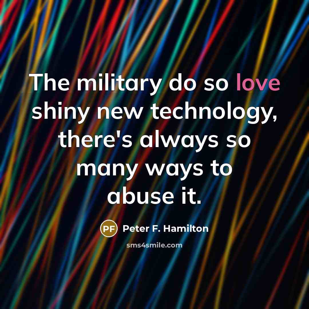 “The military do so love shiny new technology, there's always…” quote by Peter F. Hamilton
