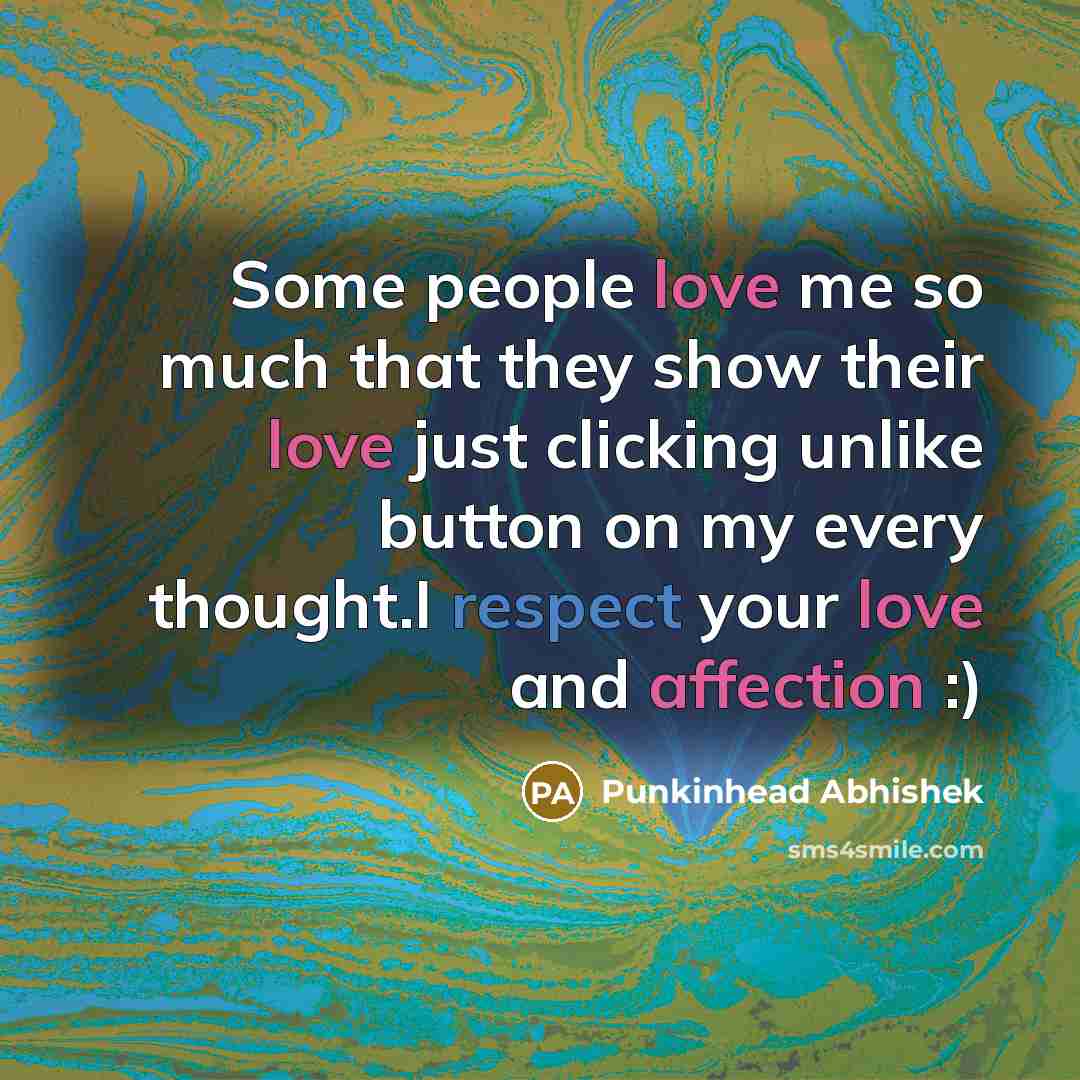 “Some people love me so much that they show their love just clicking unlike button on my every thought.I respect your love and affection :)” quote by Punkinhead Abhishek