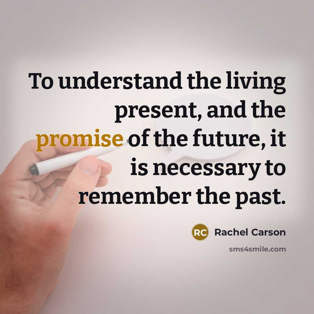 “To understand the living present, and the promise of the…” quote by Rachel Carson