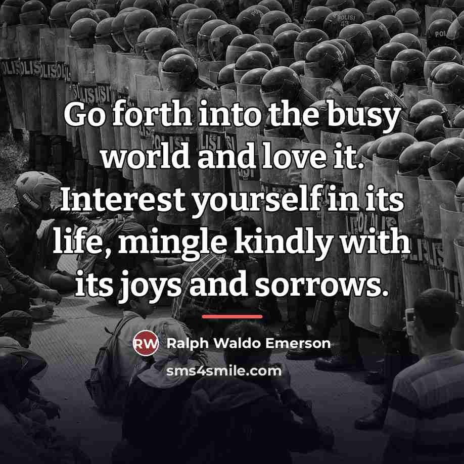 “Go forth into the busy world and love it. Interest…” quote by Ralph Waldo Emerson