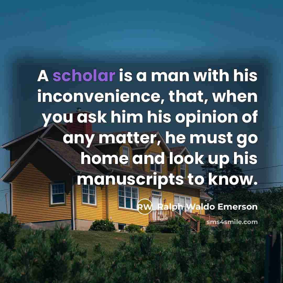 “A scholar is a man with his inconvenience, that, when…” quote by Ralph Waldo Emerson
