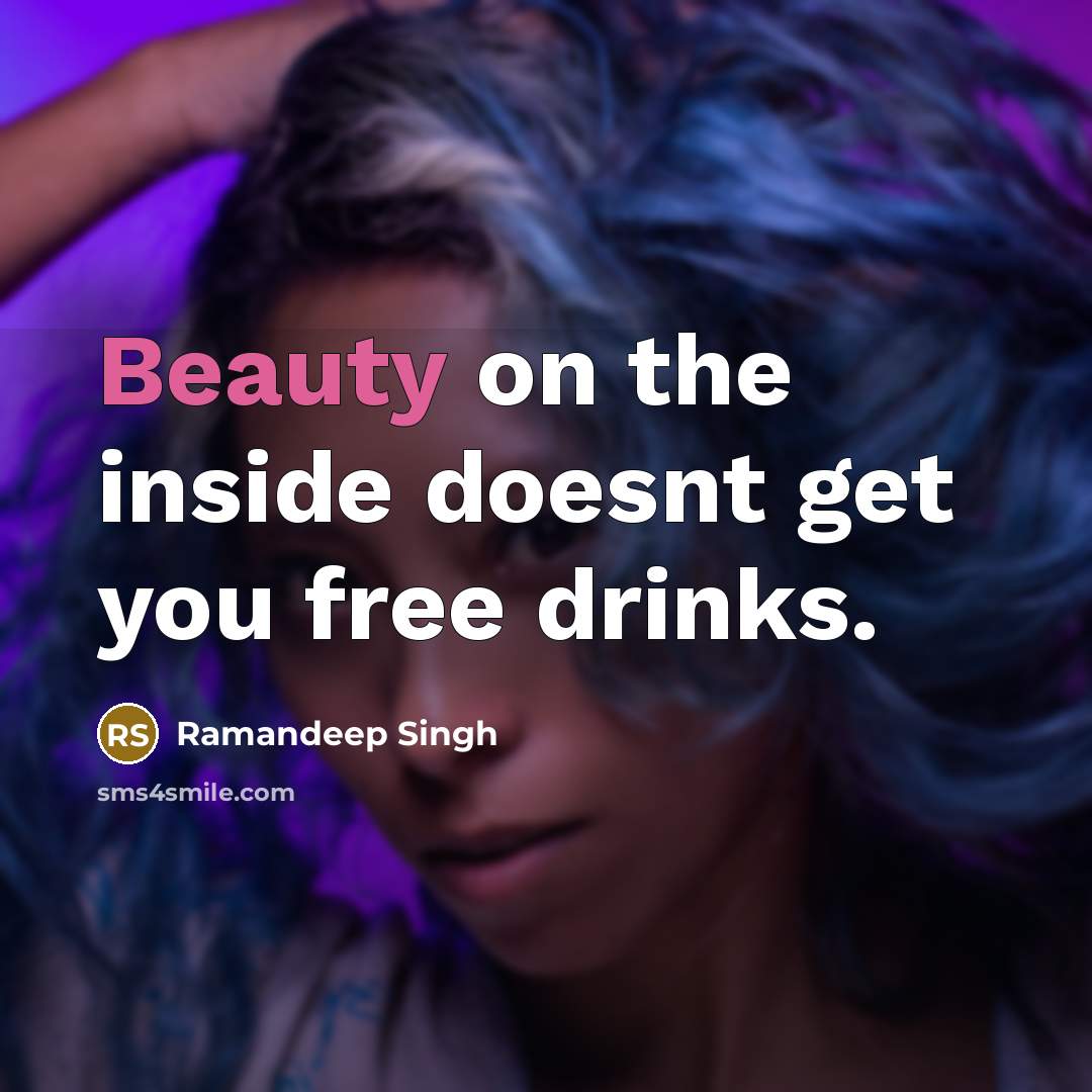 “Beauty on the inside doesnt get you free drinks.…” quote by Ramandeep Singh