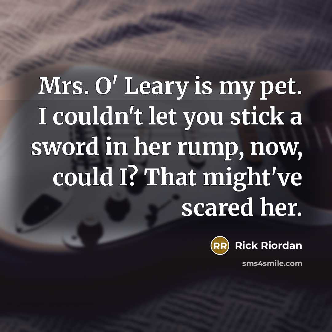 “Mrs. O' Leary is my pet. I couldn't let you…” quote by Rick Riordan