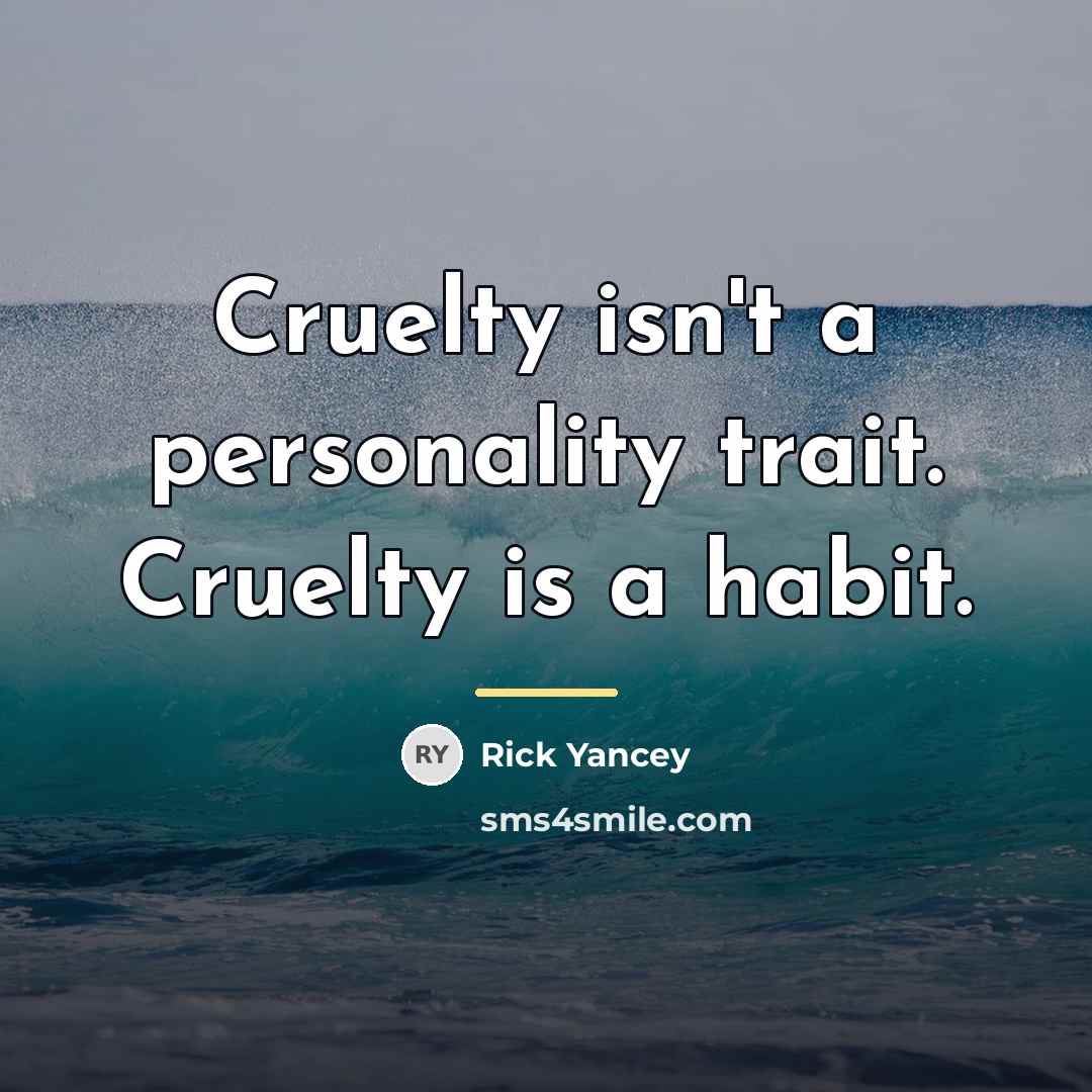 “Cruelty isn't a personality trait. Cruelty is a habit.…” quote by Rick Yancey