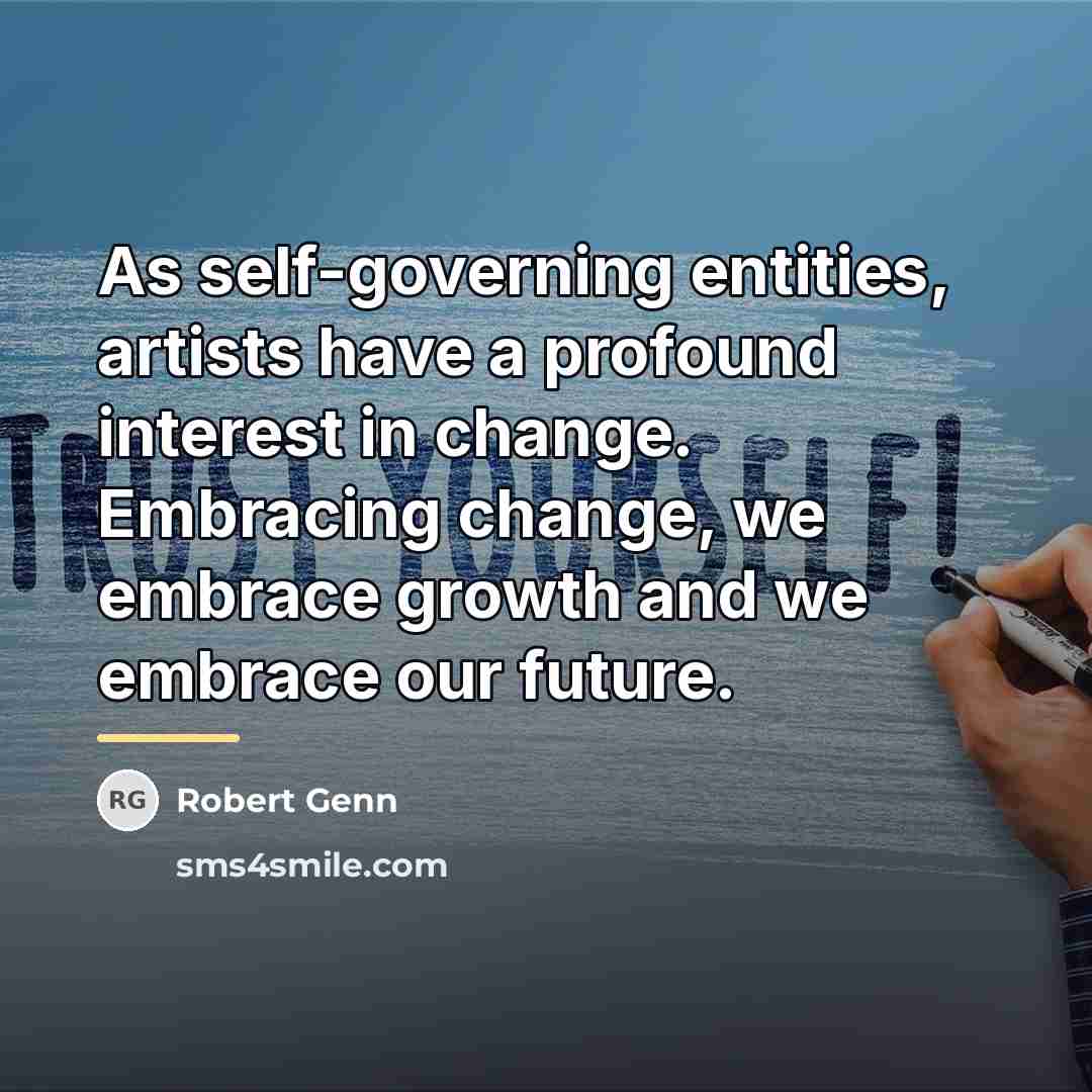 “As self-governing entities, artists have a profound interest in change.…” quote by Robert Genn