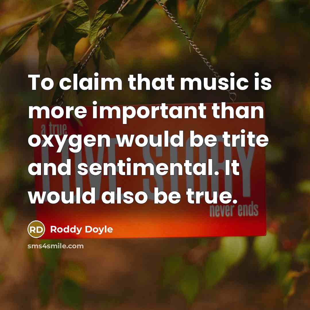 “To claim that music is more important than oxygen would…” quote by Roddy Doyle