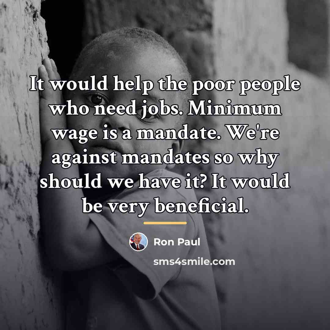 “It would help the poor people who need jobs. Minimum…” quote by Ron Paul
