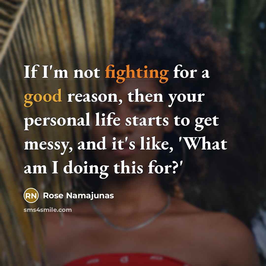 “If I'm not fighting for a good reason, then your…” quote by Rose Namajunas