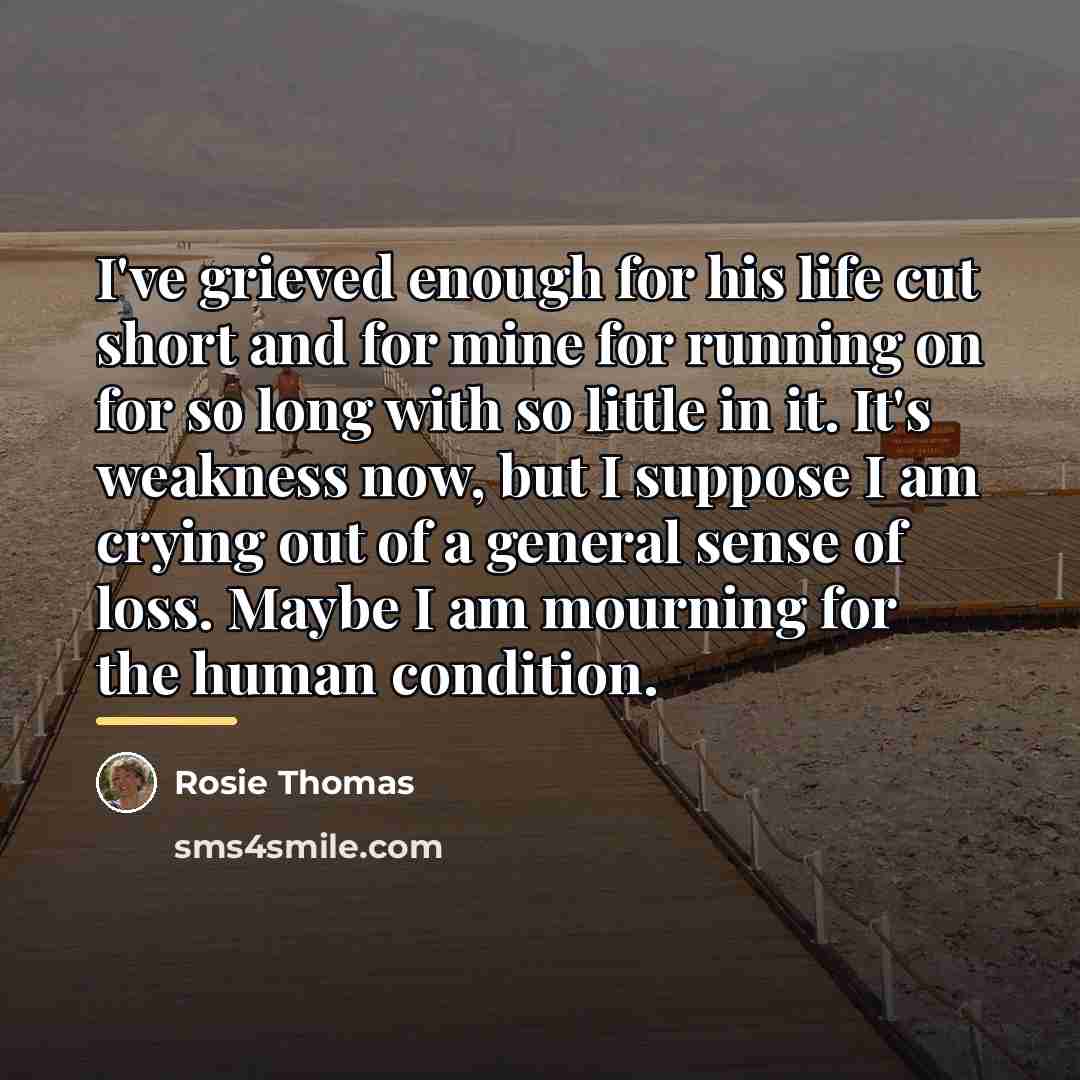 “I've grieved enough for his life cut short and for…” quote by Rosie Thomas
