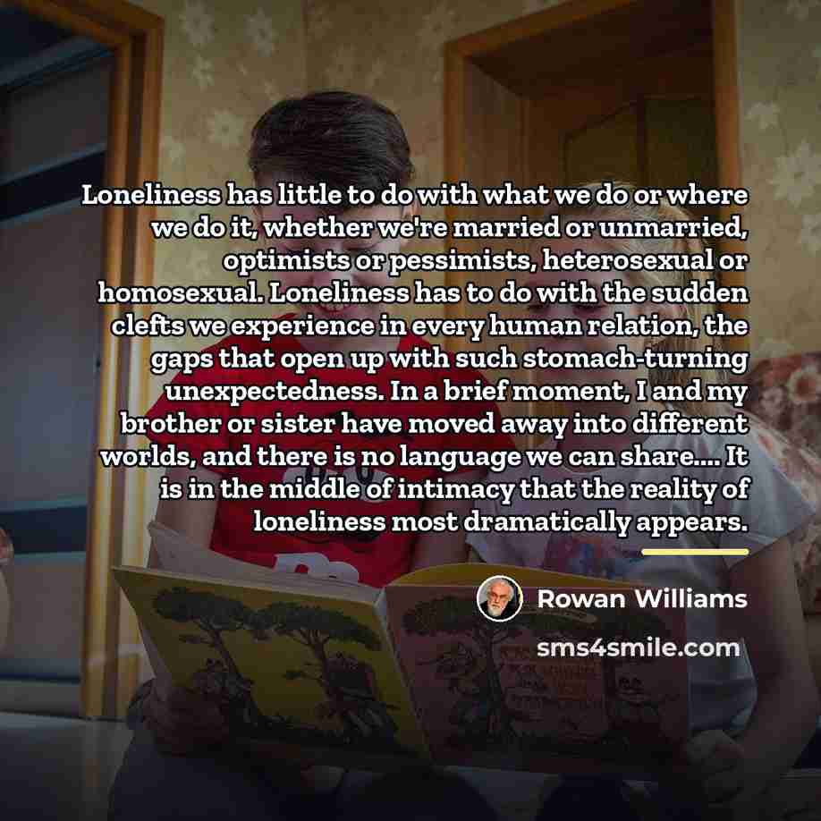 “Loneliness has little to do with what we do or…” quote by Rowan Williams