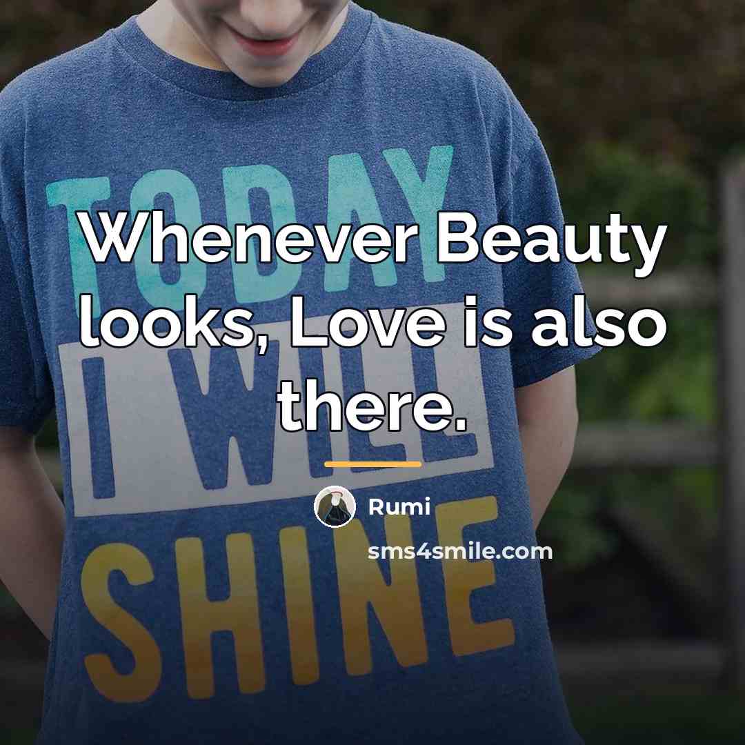 “Whenever Beauty looks, Love is also there.…” quote by Rumi
