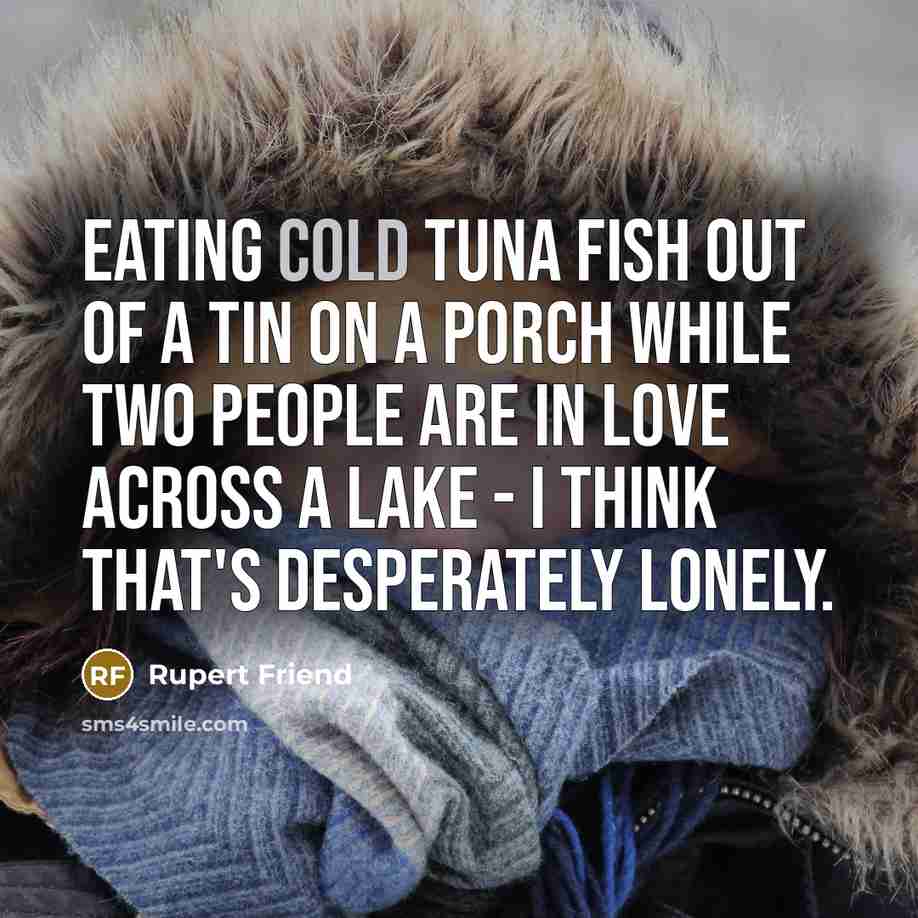 “Eating cold tuna fish out of a tin on a…” quote by Rupert Friend