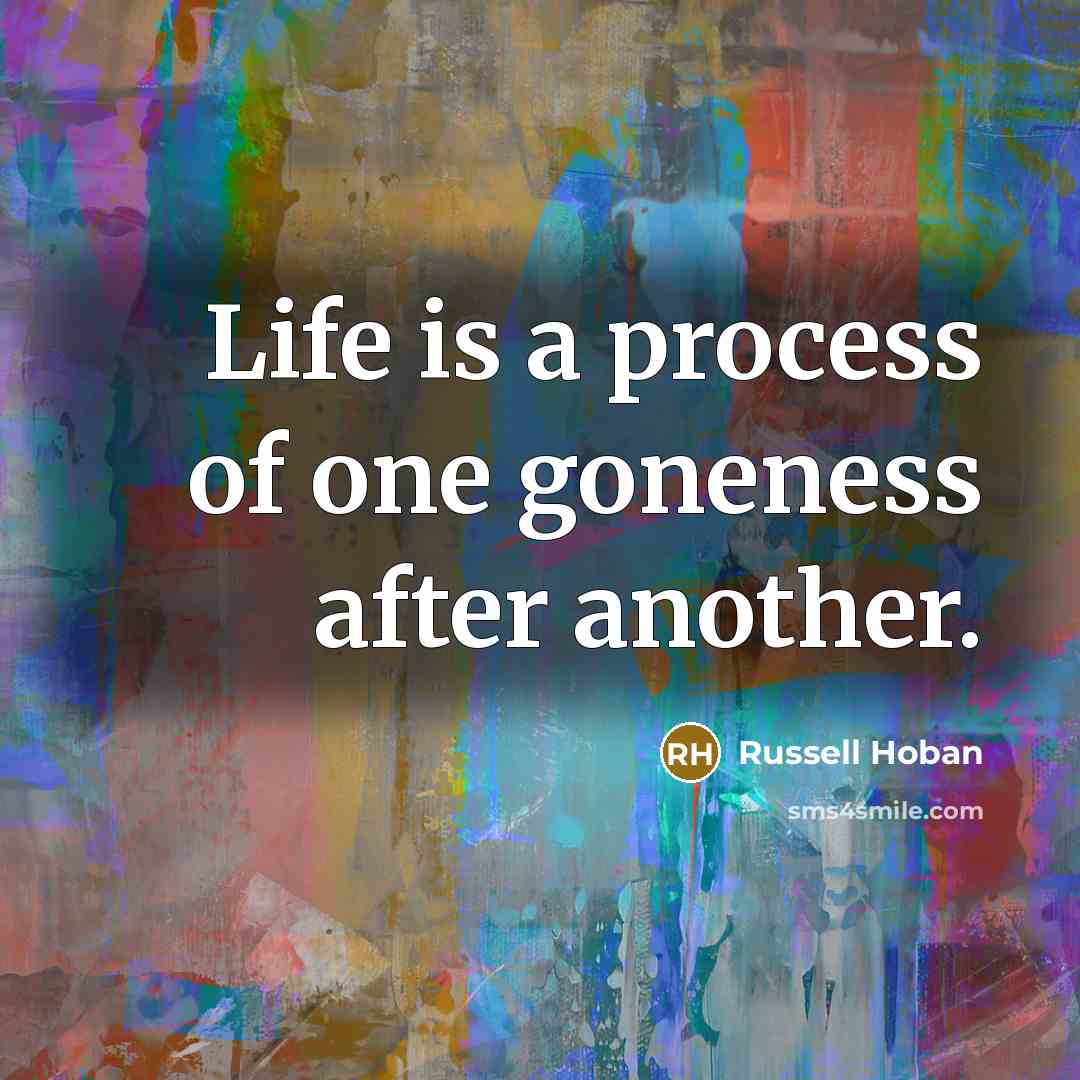 “Life is a process of one goneness after another.…” quote by Russell Hoban