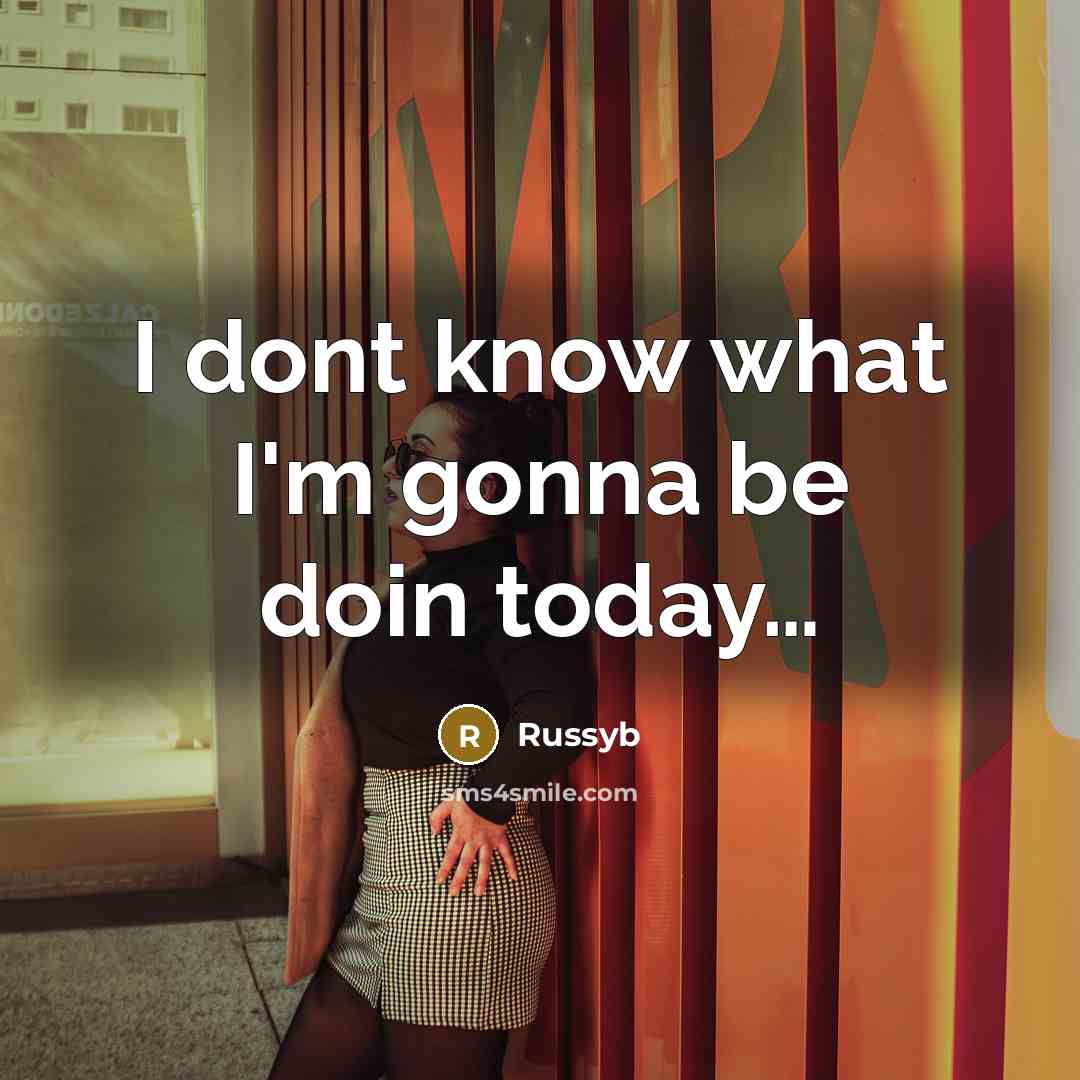 “I dont know what I'm gonna be doin today....…” quote by Russyb
