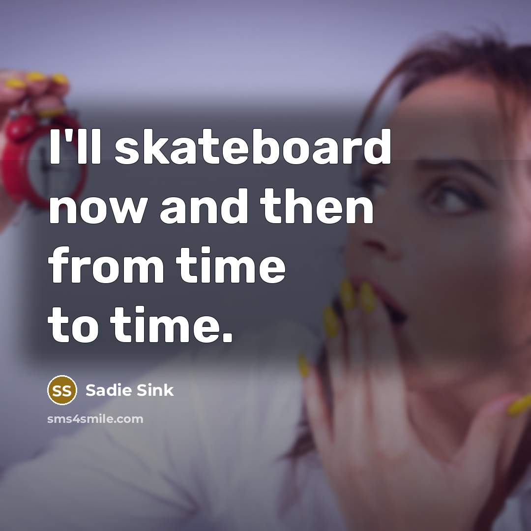 “I'll skateboard now and then from time to time.…” quote by Sadie Sink