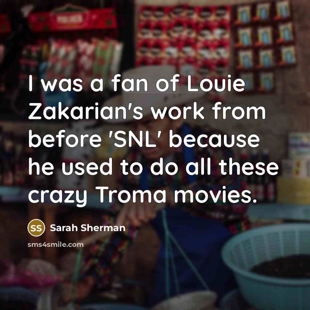 “I was a fan of Louie Zakarian's work from before…” quote by Sarah Sherman