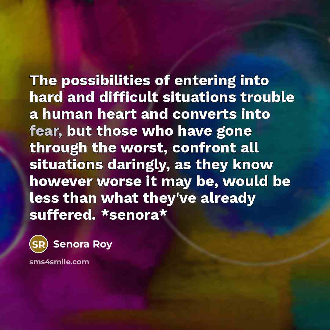 “The possibilities of entering into hard and difficult situations trouble…” quote by Senora Roy