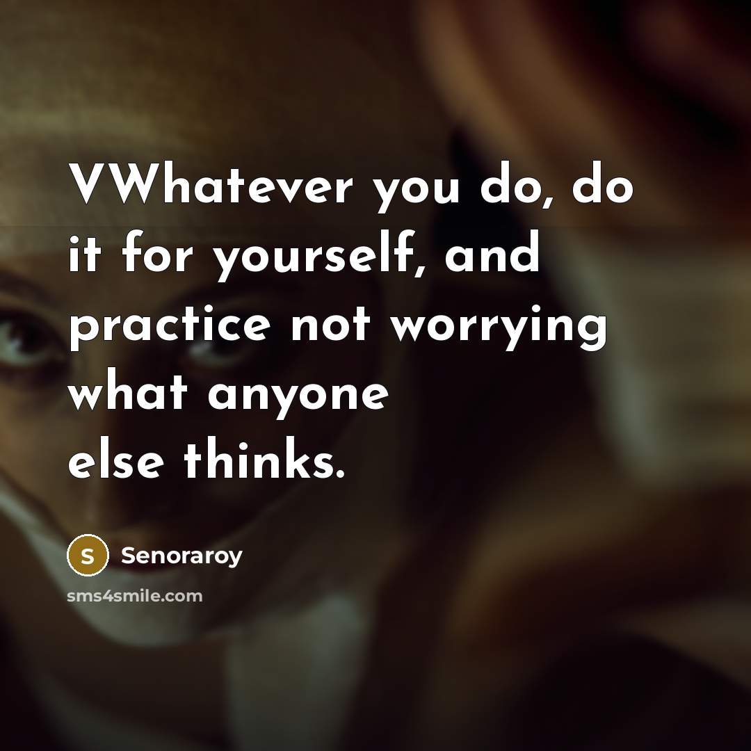 “VWhatever you do, do it for yourself, and practice not…” quote by Senoraroy
