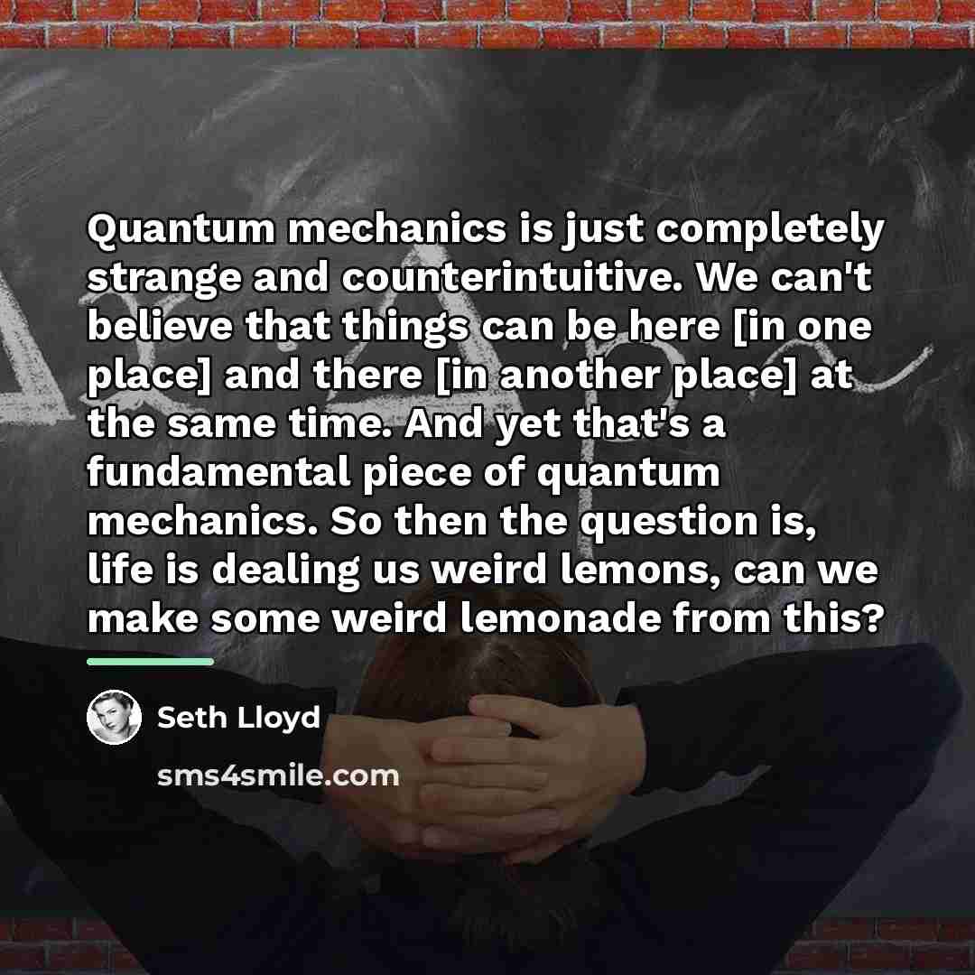 “Quantum mechanics is just completely strange and counterintuitive. We can't…” quote by Seth Lloyd