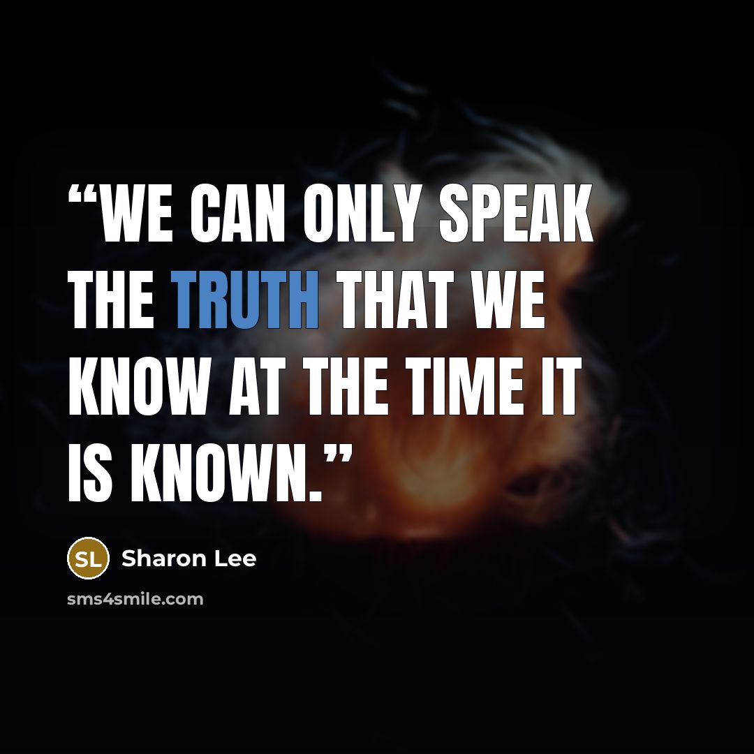 “We can only speak the truth that we know at the time it is known.” quote by Sharon Lee