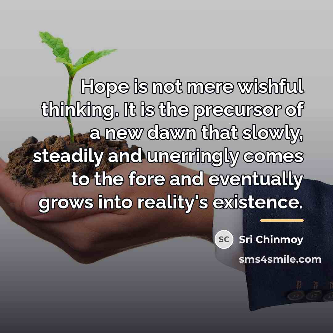 “Hope is not mere wishful thinking. It is the precursor…” quote by Sri Chinmoy