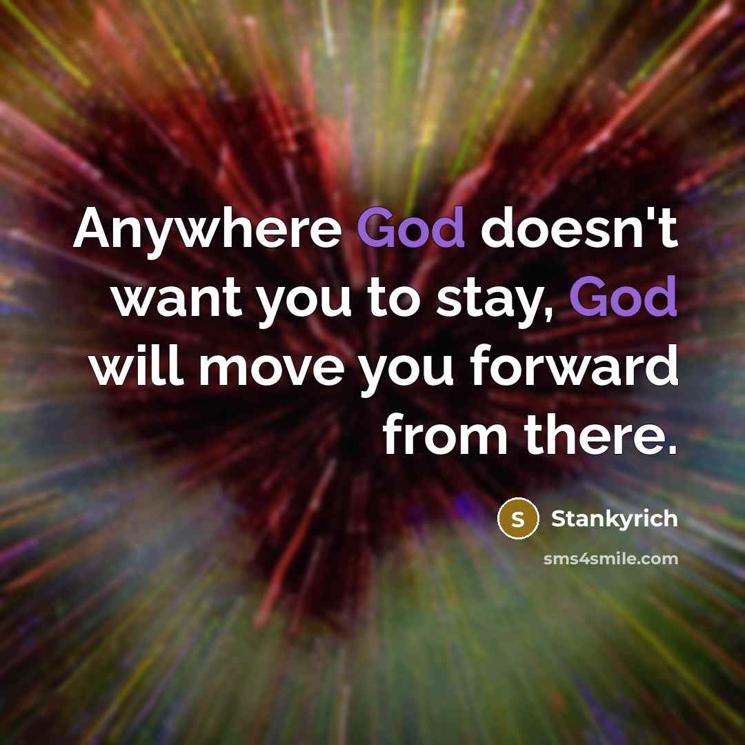 “Anywhere God doesn't want you to stay, God will move…” quote by Stankyrich