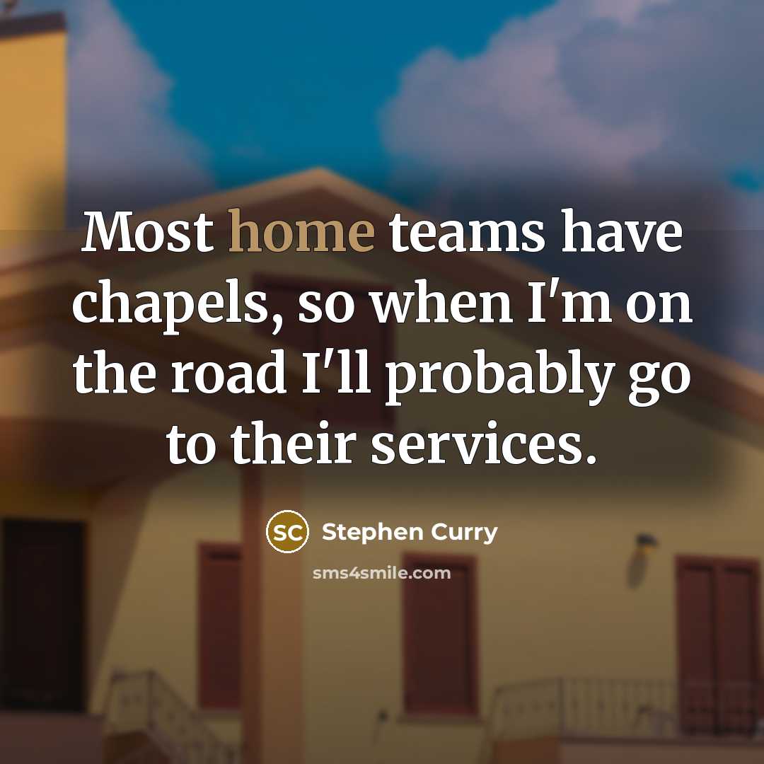 “Most home teams have chapels, so when I'm on the…” quote by Stephen Curry