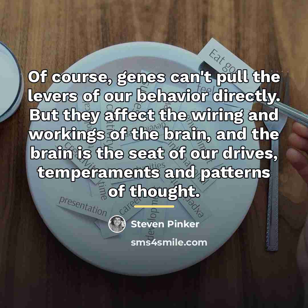 “Of course, genes can't pull the levers of our behavior…” quote by Steven Pinker