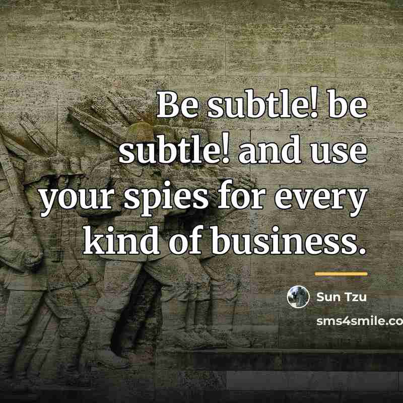 “Be subtle! be subtle! and use your spies for every…” quote by Sun Tzu