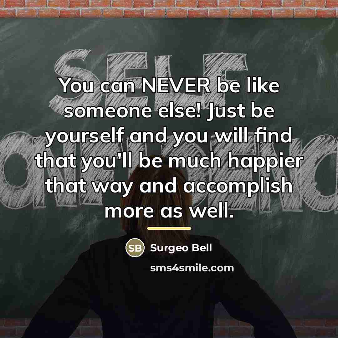 “You can NEVER be like someone else! Just be yourself…” quote by Surgeo Bell