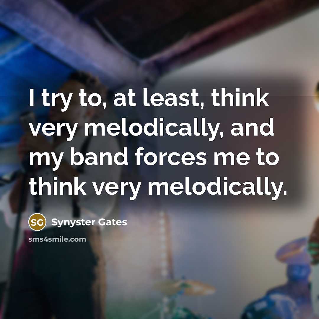 “I try to, at least, think very melodically, and my…” quote by Synyster Gates