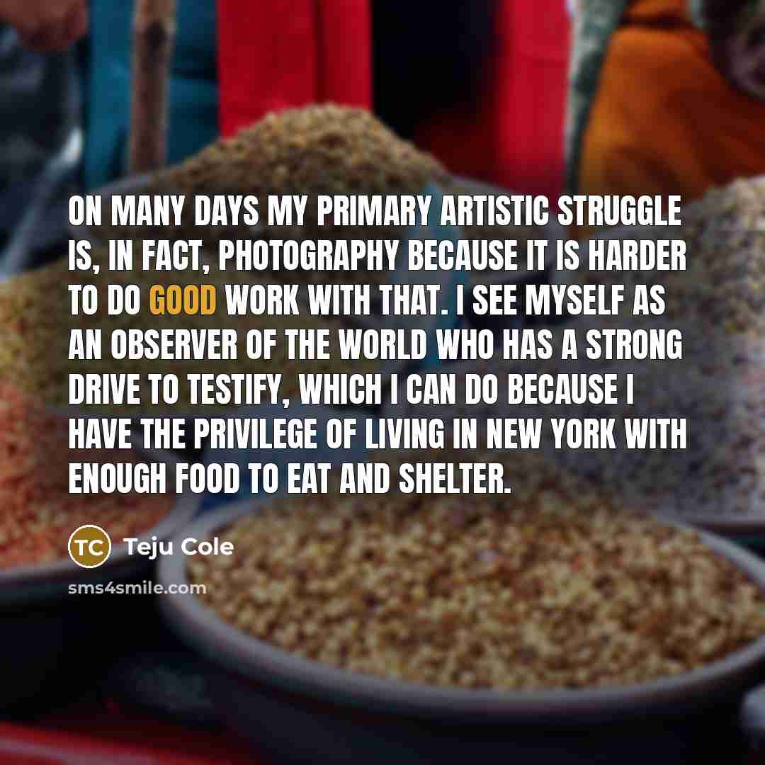 “On many days my primary artistic struggle is, in fact,…” quote by Teju Cole