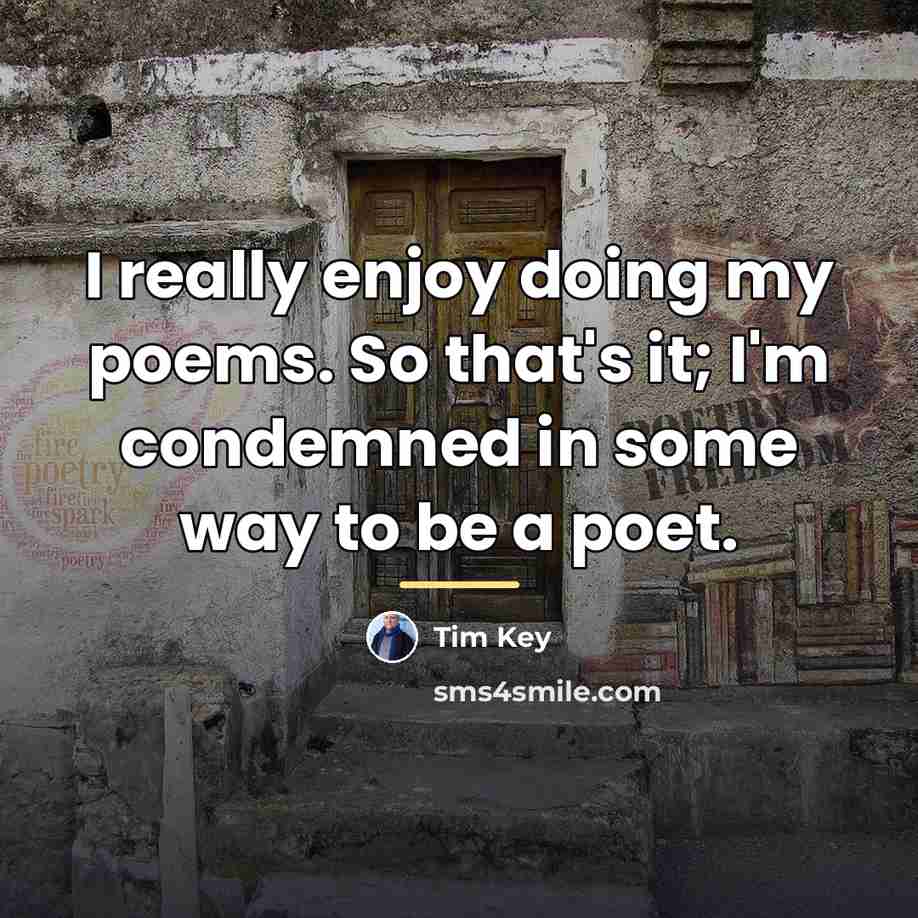 “I really enjoy doing my poems. So that's it; I'm…” quote by Tim Key