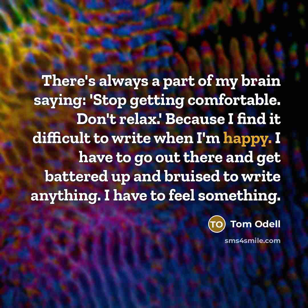 “There's always a part of my brain saying: 'Stop getting…” quote by Tom Odell