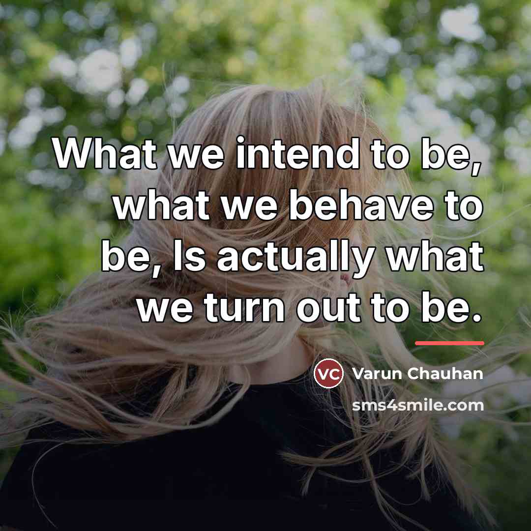 “What we intend to be, what we behave to be,…” quote by Varun Chauhan