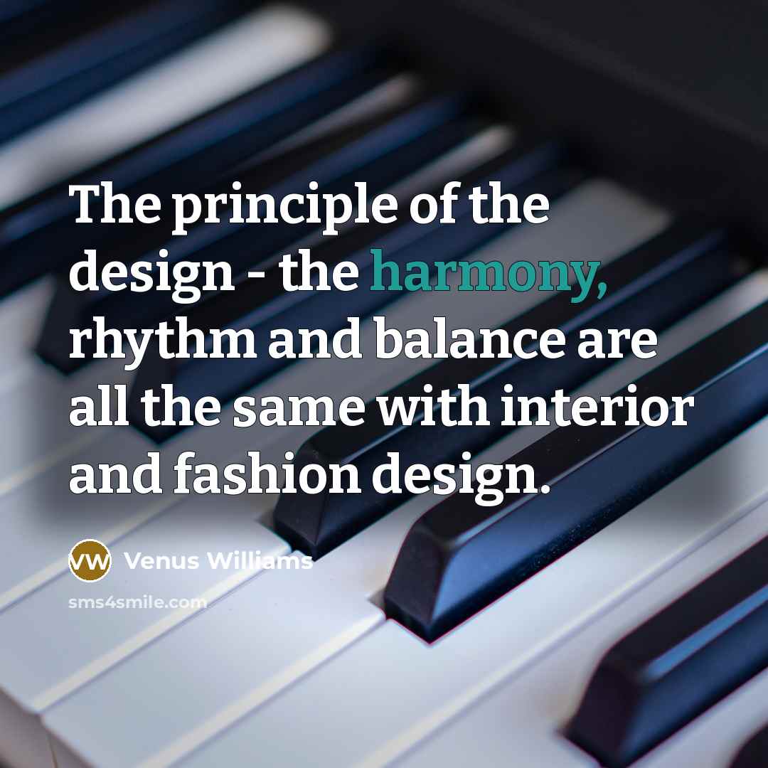 “The principle of the design - the harmony, rhythm and…” quote by Venus Williams
