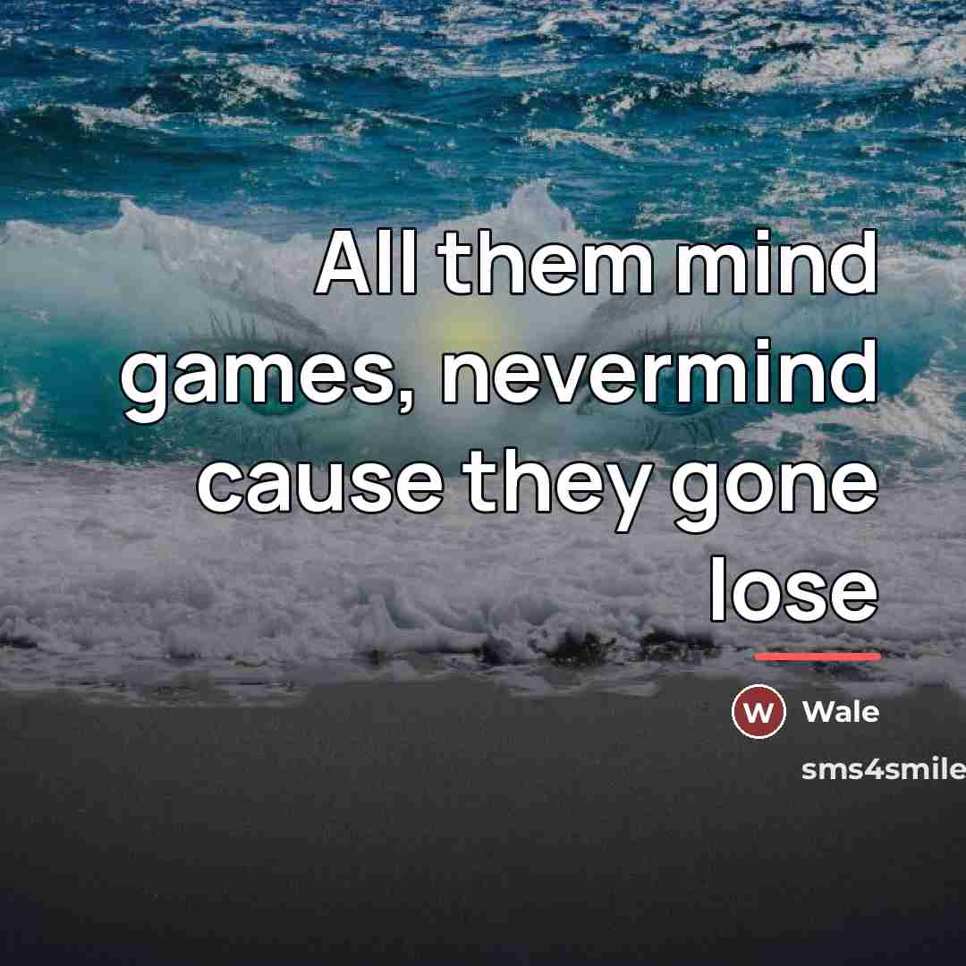 “All them mind games, nevermind cause they gone lose…” quote by Wale